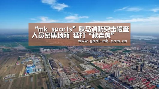 “mk sports”耿马消防突击检查人员密集场所 猛打“秋老虎”(图2) mk体育app