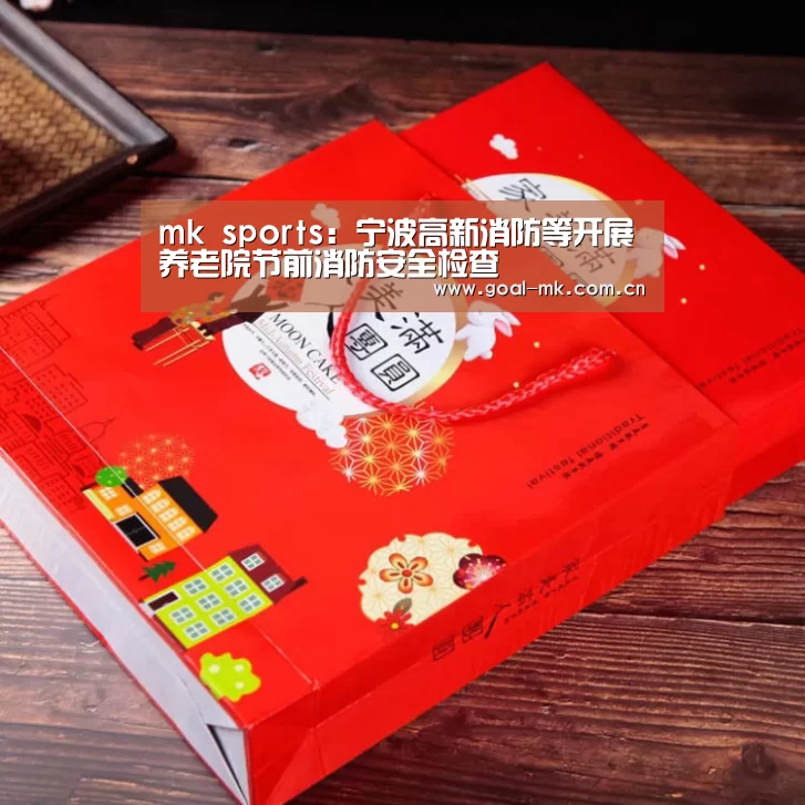 mk sports:宁波高新消防等开展养老院节前消防安全检查(图4) mk体育注册