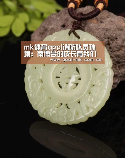 mk体育app|消防队员孙境:南博会的成长有我们的贡献(图4) mk体育注册
